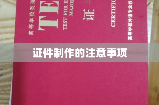 新市证件制作的注意事项